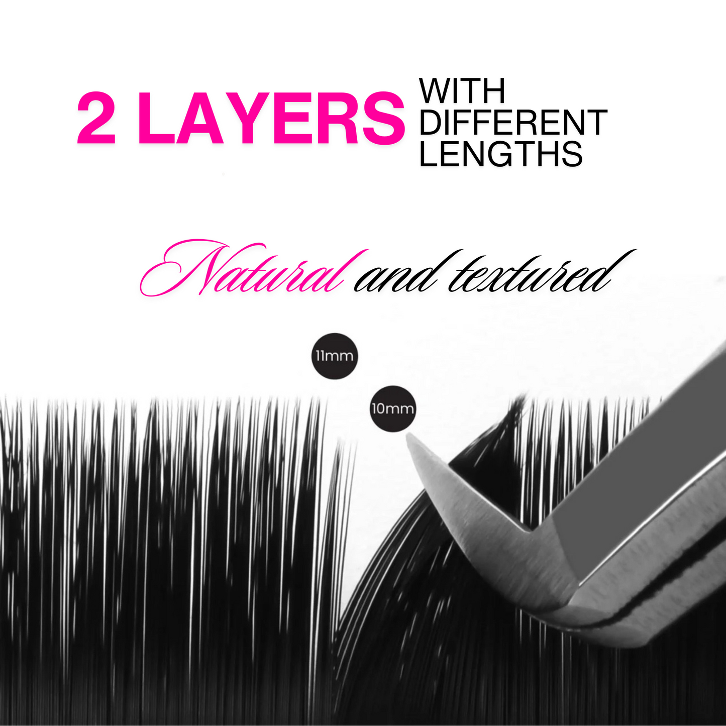 2 Layers with different lengths Natural and textured lashes up close view 10mm 11mm
